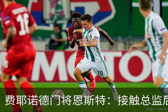 费耶诺德门将恩斯特：接触总监后，我发现自己有机会踢欧冠